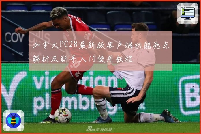 加拿大PC28最新版客户端功能亮点解析及新手入门使用教程